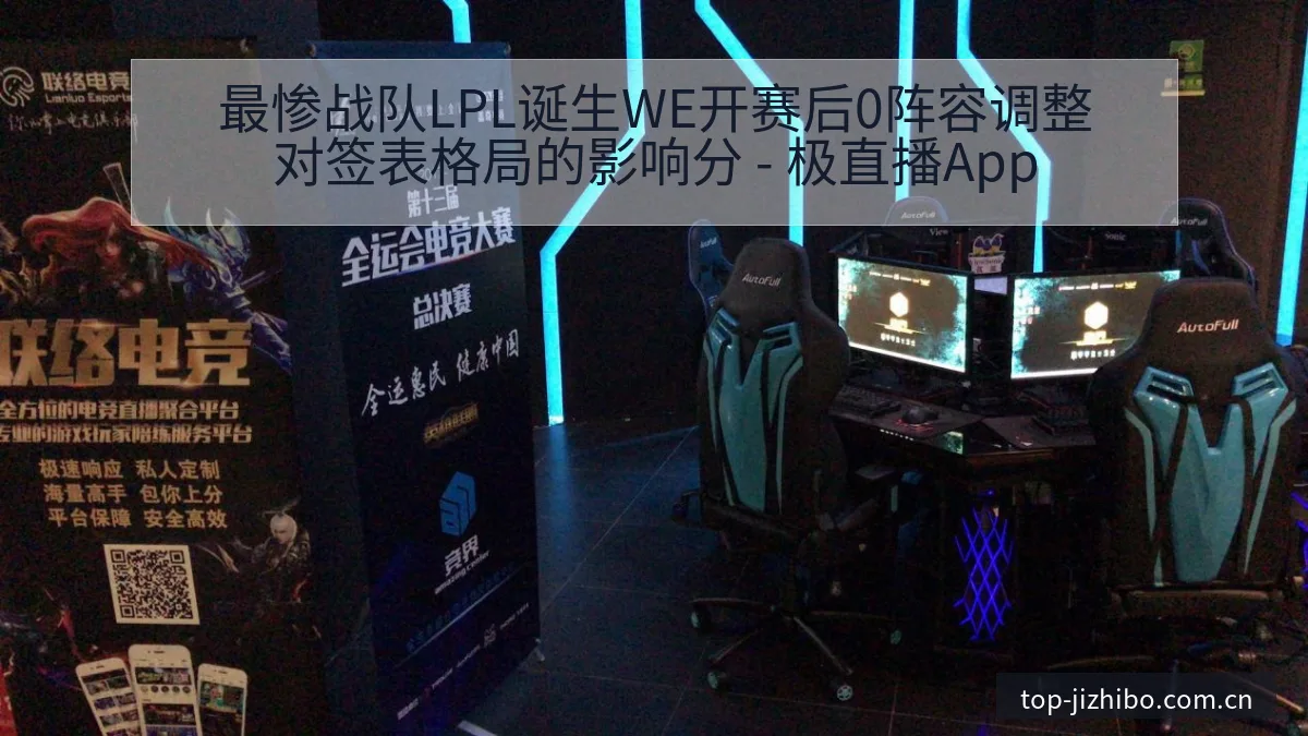 最惨战队LPL诞生WE开赛后0阵容调整对签表格局的影响分 - 极直播App
